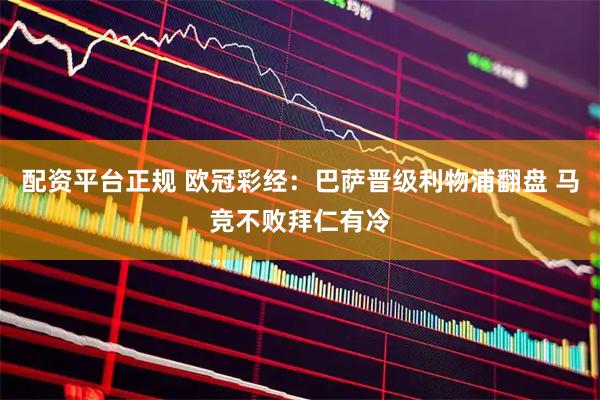 配资平台正规 欧冠彩经：巴萨晋级利物浦翻盘 马竞不败拜仁有冷